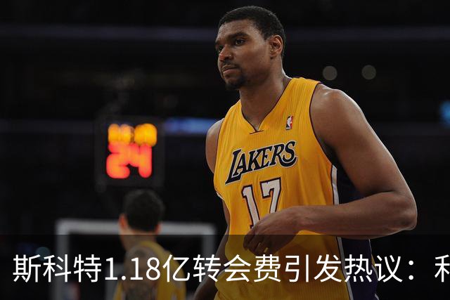 斯科特1.18亿转会费引发热议：利物浦求购，皇马持观望态度