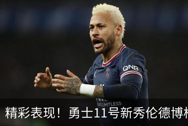 精彩表现！勇士11号新秀伦德博格首节狂揽10分6板